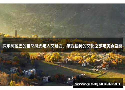 探索阿拉巴的自然风光与人文魅力，感受独特的文化之旅与美食盛宴