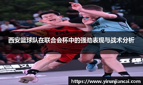 西安篮球队在联合会杯中的强劲表现与战术分析