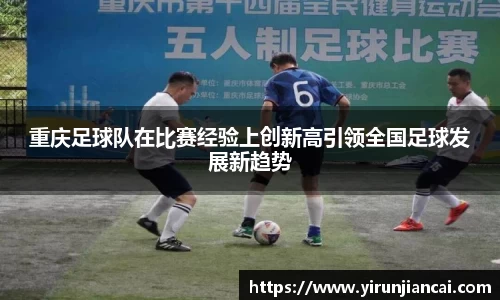 重庆足球队在比赛经验上创新高引领全国足球发展新趋势