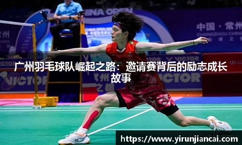 广州羽毛球队崛起之路：邀请赛背后的励志成长故事
