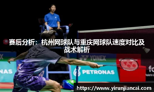 赛后分析：杭州网球队与重庆网球队速度对比及战术解析