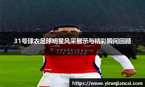 31号球衣足球明星风采展示与精彩瞬间回顾